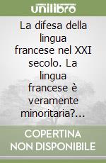 La difesa della lingua francese nel XXI secolo. La lingua francese è veramente minoritaria? Approccio al problema libro