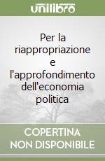 Per la riappropriazione e l'approfondimento dell'economia politica libro