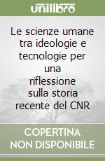 Le scienze umane tra ideologie e tecnologie per una riflessione sulla storia recente del CNR libro