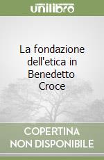 La fondazione dell'etica in Benedetto Croce libro