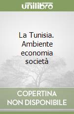 La Tunisia. Ambiente economia società libro