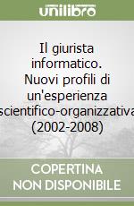 Il giurista informatico. Nuovi profili di un'esperienza scientifico-organizzativa (2002-2008) libro