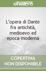 L'opera di Dante fra antichità, medioevo ed epoca moderna libro