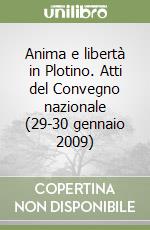 Anima e libertà in Plotino. Atti del Convegno nazionale (29-30 gennaio 2009) libro