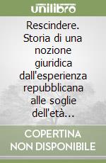 Rescindere. Storia di una nozione giuridica dall'esperienza repubblicana alle soglie dell'età dioclezianea libro