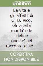 La vita e gli 'affetti' di G. B. Vico. Gli 'acerbi martìri' e le 'delizie oneste' nel racconto di sé di un savant libro