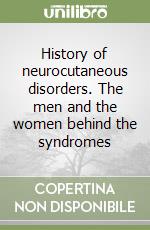 History of neurocutaneous disorders. The men and the women behind the syndromes libro