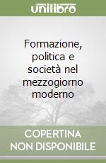 Formazione, politica e società nel mezzogiorno moderno libro