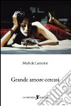 Grande amore cercasi libro di Lazzerini Michele