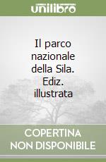 Il parco nazionale della Sila. Ediz. illustrata libro