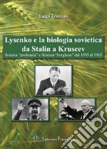 Lysenko e la biologia sovietica da Stalin a Kruscev. Scienza «proletaria» e Scienza «borghese» dal 1935 al 1965 libro