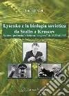 Lysenko e la biologia sovietica da Stalin a Kruscev. Scienza «proletaria» e Scienza «borghese» dal 1935 al 1965 libro