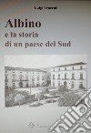 Albino e la storia di un paese del Sud libro di Troccoli Luigi