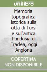 Memoria topografica istorica sulla citta di Tursi e sull'antica Pandosia di Eraclea, oggi Anglona libro