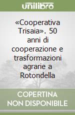 «Cooperativa Trisaia». 50 anni di cooperazione e trasformazioni agrarie a Rotondella