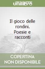 Il gioco delle rondini. Poesie e racconti libro