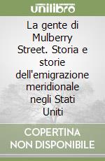 La gente di Mulberry Street. Storia e storie dell'emigrazione meridionale negli Stati Uniti libro