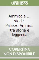 Ammicc a ... storie. Palazzo Ammicc tra storia e leggenda