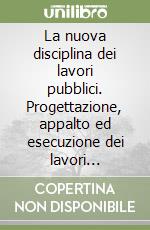 La nuova disciplina dei lavori pubblici. Progettazione, appalto ed esecuzione dei lavori pubblici. Con CD-ROM libro