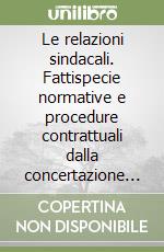 Le relazioni sindacali. Fattispecie normative e procedure contrattuali dalla concertazione all'informazione libro