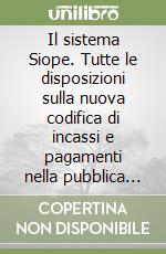 Il sistema Siope. Tutte le disposizioni sulla nuova codifica di incassi e pagamenti nella pubblica amministrazione libro