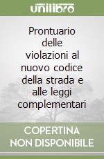 Prontuario delle violazioni al nuovo codice della strada e alle leggi complementari libro