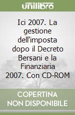 Ici 2007. La gestione dell'imposta dopo il Decreto Bersani e la Finanziaria 2007. Con CD-ROM libro