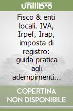 Fisco & enti locali. IVA, Irpef, Irap, imposta di registro: guida pratica agli adempimenti del comune soggetto passivo e sostituto d'imposta. Con CD-ROM libro