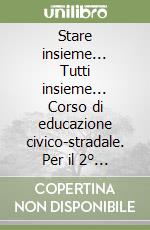 Stare insieme... Tutti insieme... Corso di educazione civico-stradale. Per il 2° ciclo