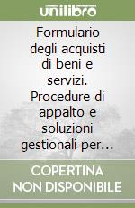 Formulario degli acquisti di beni e servizi. Procedure di appalto e soluzioni gestionali per gli enti locali. Con CD-ROM libro