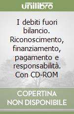 I debiti fuori bilancio. Riconoscimento, finanziamento, pagamento e responsabilità. Con CD-ROM