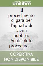 Il procedimento di gara per l'appalto di lavori pubblici. Analisi delle procedure, schemi operativi e modulistica. Con CD-ROM libro