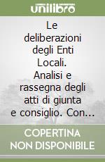 Le deliberazioni degli Enti Locali. Analisi e rassegna degli atti di giunta e consiglio. Con CD-ROM libro