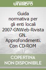 Guida normativa per gli enti locali 2007-GNWeb-Rivista GN. Approfondimenti. Con CD-ROM libro