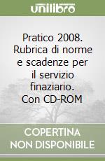 Pratico 2008. Rubrica di norme e scadenze per il servizio finaziario. Con CD-ROM libro