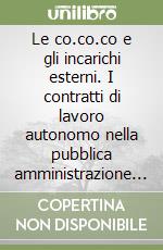 Le co.co.co e gli incarichi esterni. I contratti di lavoro autonomo nella pubblica amministrazione e le nuove disposizioni della Legge Finanziaria 2008 libro