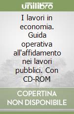 I lavori in economia. Guida operativa all'affidamento nei lavori pubblici. Con CD-ROM libro