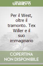 Per il West, oltre il tramonto. Tex Willer e il suo immaginario