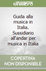 Guida alla musica in Italia. Sussidiario all'andar per musica in Italia libro