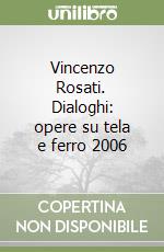 Vincenzo Rosati. Dialoghi: opere su tela e ferro 2006