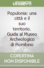 Populonia: una città e il suo territorio. Guida al Museo Archeologico di Piombino