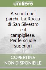 A scuola nei parchi. La Rocca di San Silvestro e il campigliese. Per le scuole superiori libro