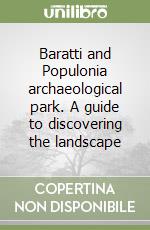 Baratti and Populonia archaeological park. A guide to discovering the landscape libro