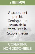 A scuola nei parchi. Geologia. La storia della terra. Per la Scuola media