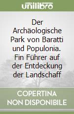 Der Archäologische Park von Baratti und Populonia. Fin Führer auf der Entdeckung der Landschaff libro