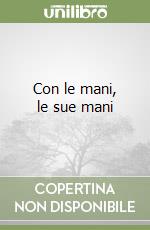 Con le mani, le sue mani libro