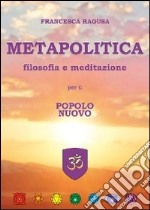 Metapolitica. Filosofia e meditazione per il popolo nuovo libro