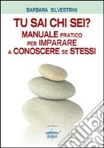 Tu sai chi sei? Manuale pratico per imparare a conoscere se stessi libro