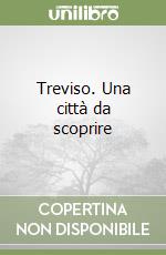 Treviso. Una città da scoprire