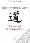 Meditazione zen: la via del Bodhisattva libro di Anderson Reb